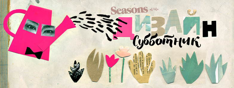Ежегодный весенний фестиваль журнала Seasons of Life «Дизайн-Субботник»